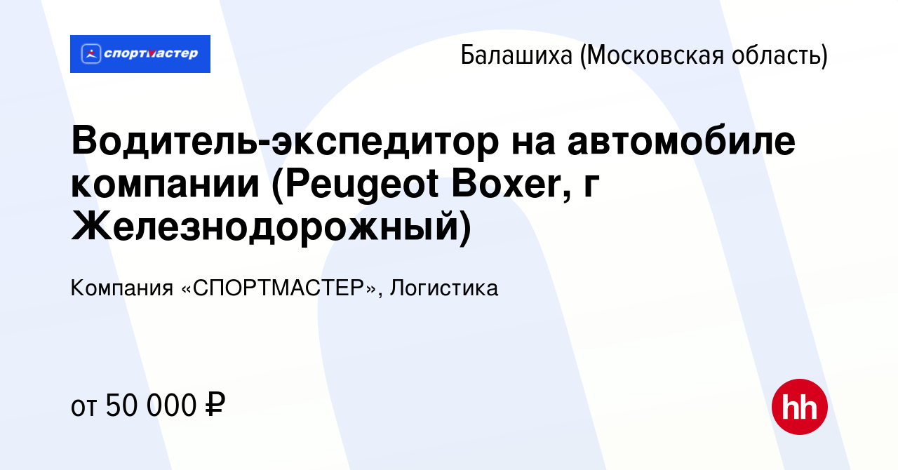 Вакансия Водитель-экспедитор на автомобиле компании (Peugeot Boxer, г  Железнодорожный) в Балашихе, работа в компании Компания «СПОРТМАСТЕР»,  Логистика (вакансия в архиве c 14 июля 2023)