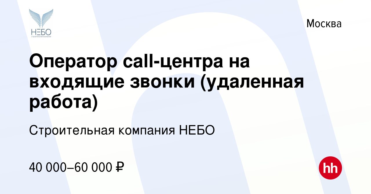 Вакансия Оператор call-центра на входящие звонки (удаленная работа) в Москве,  работа в компании Строительная компания НЕБО (вакансия в архиве c 10 мая  2023)