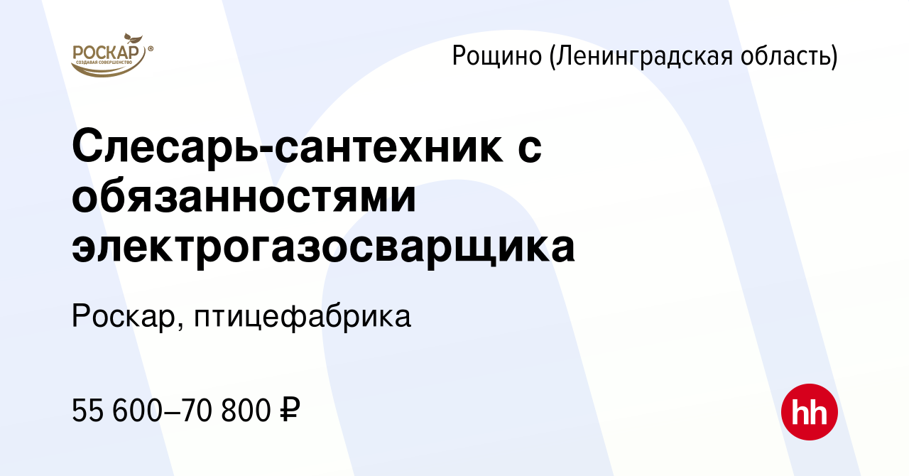 Вакансия Слесарь-сантехник с обязанностями электрогазосварщика в Рощине (Ленинградской  области), работа в компании Роскар, птицефабрика (вакансия в архиве c 1  апреля 2024)