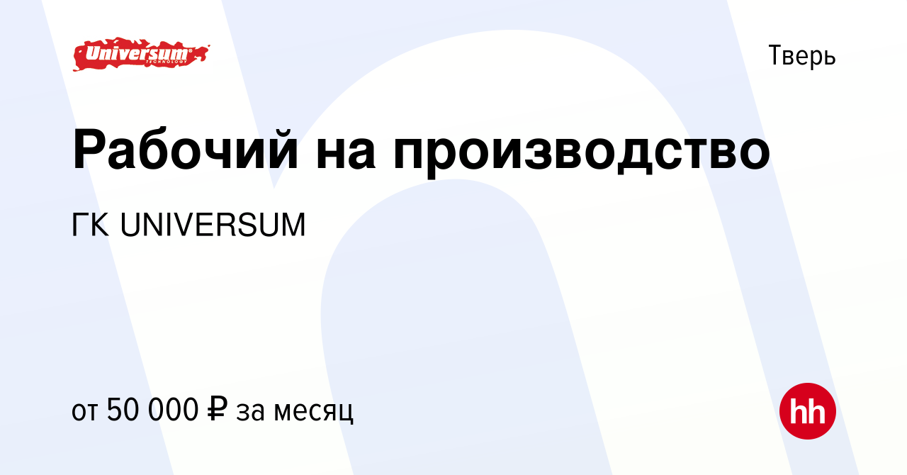 Вакансия Рабочий на производство в Твери, работа в компании ГК UNIVERSUM  (вакансия в архиве c 23 февраля 2024)