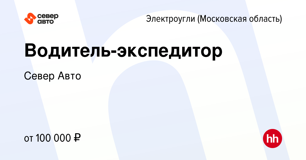 Вакансия Водитель-экспедитор в Электроуглях, работа в компании Север Авто  (вакансия в архиве c 17 апреля 2024)