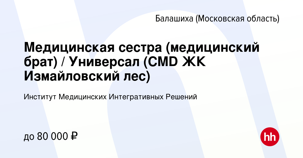 Вакансия Медицинская сестра (медицинский брат) / Универсал (CMD ЖК  Измайловский лес) в Балашихе, работа в компании Институт Медицинских  Интегративных Решений (вакансия в архиве c 10 мая 2023)