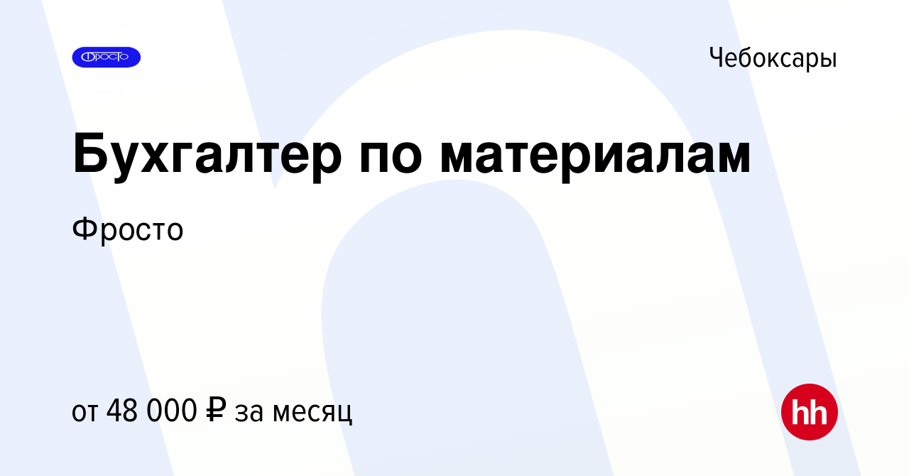 Вакансия Бухгалтер по материалам в Чебоксарах, работа в компании Фросто  (вакансия в архиве c 10 мая 2023)