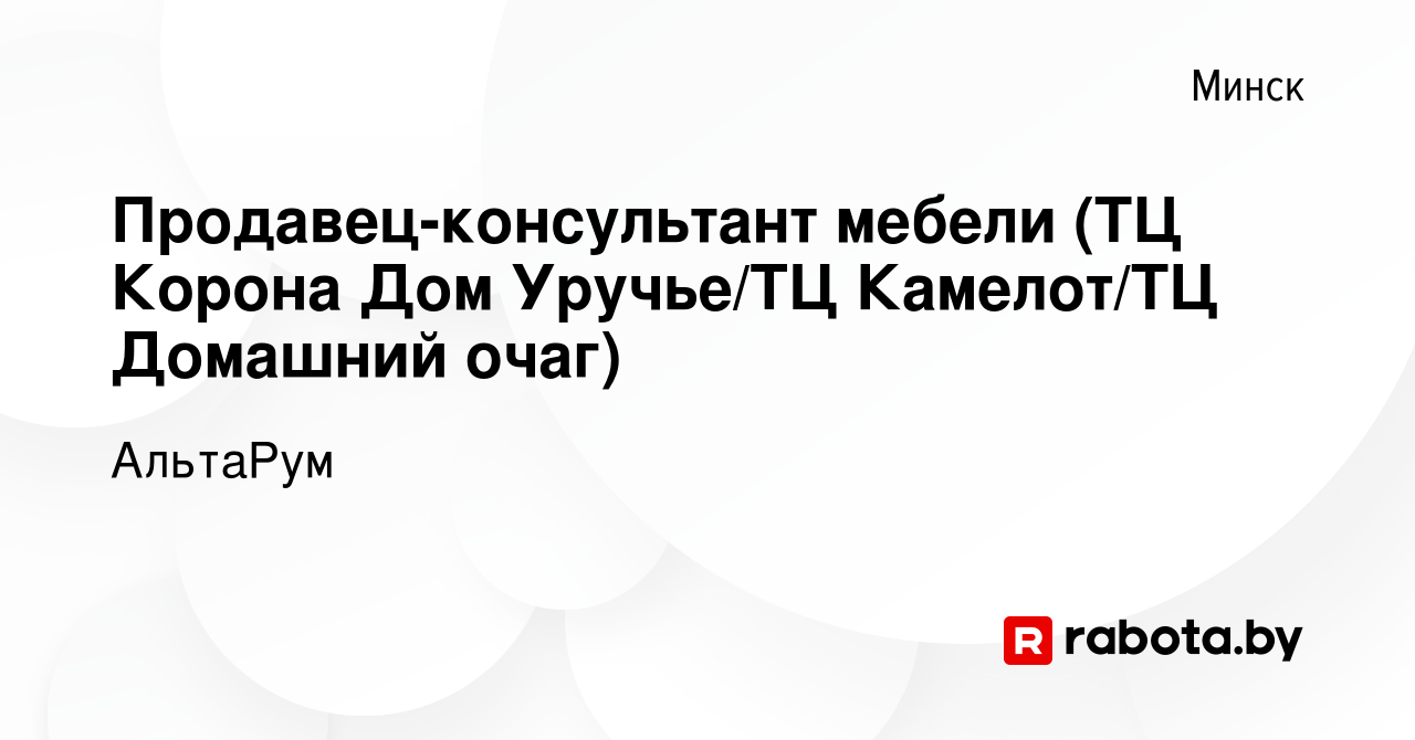 Вакансия Продавец-консультант мебели (ТЦ Корона Дом Уручье/ТЦ Камелот/ТЦ  Домашний очаг) в Минске, работа в компании АльтаРум (вакансия в архиве c 10  мая 2023)