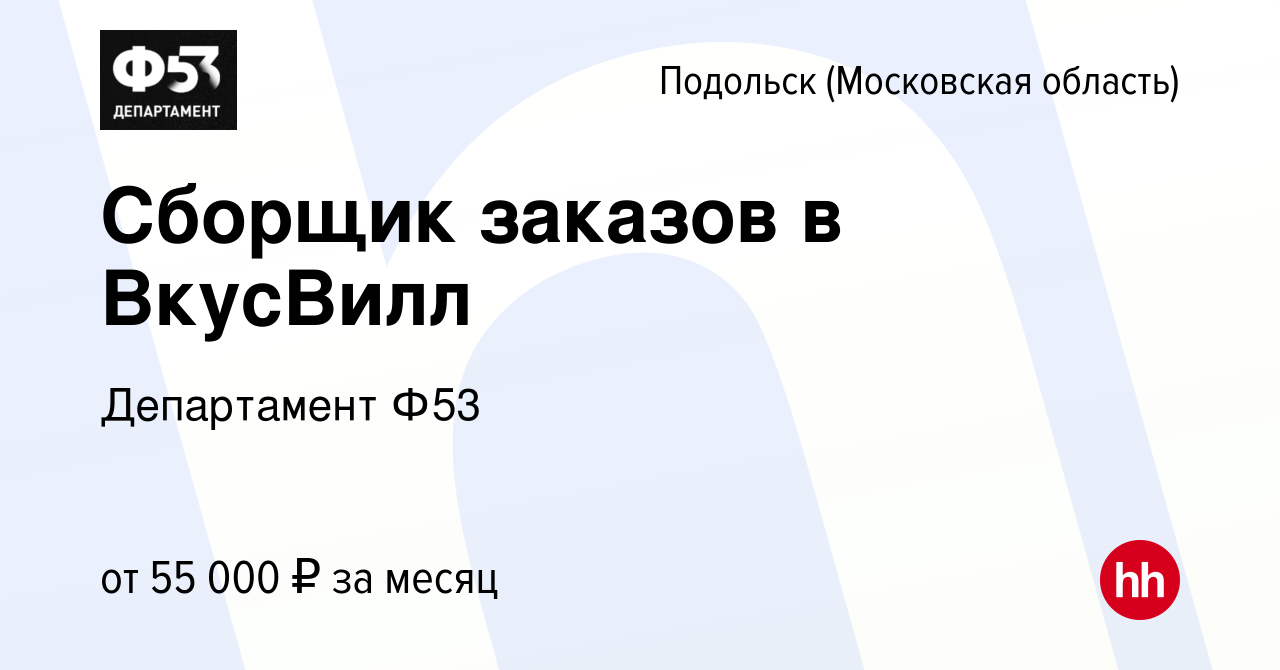 Вакансия Сборщик заказов в ВкусВилл в Подольске (Московская область),  работа в компании Департамент Ф53 (вакансия в архиве c 31 августа 2023)