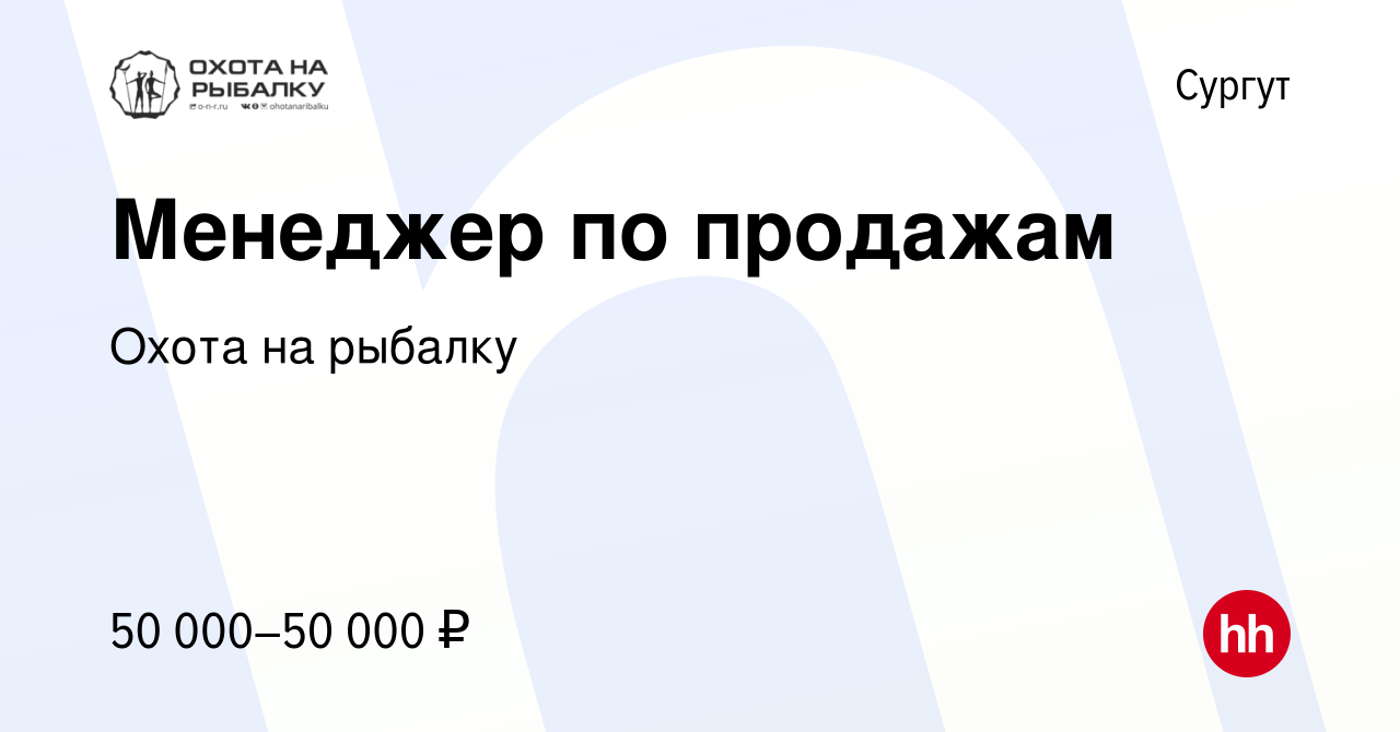 Вакансия Менеджер по продажам в Сургуте, работа в компании Охота на рыбалку  (вакансия в архиве c 10 мая 2023)