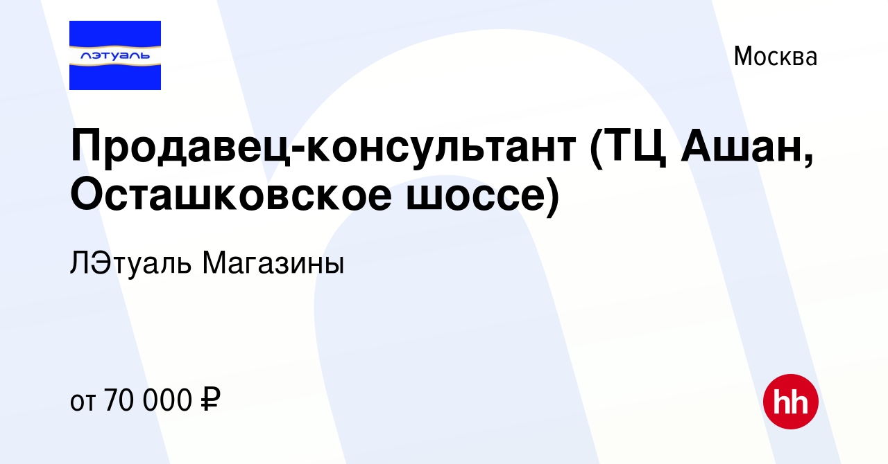 Вакансия Продавец-консультант (ТЦ Ашан, Осташковское шоссе) в Москве,  работа в компании ЛЭтуаль Магазины (вакансия в архиве c 15 июня 2023)