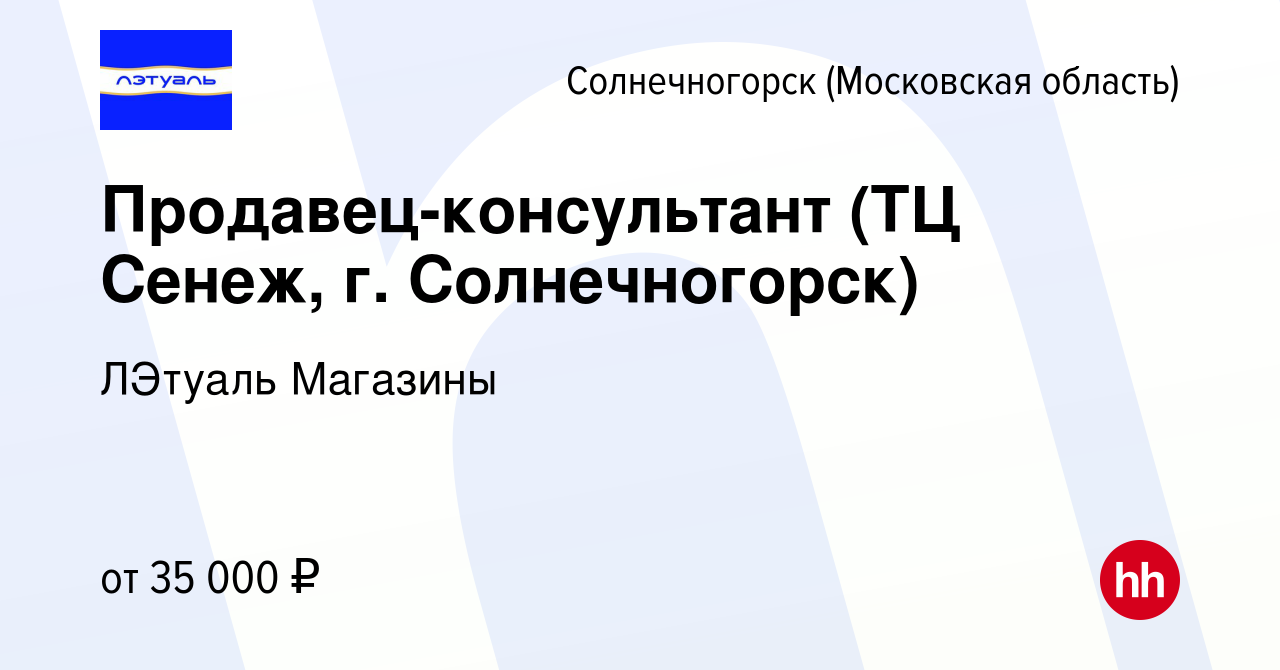 Вакансия Продавец-консультант (ТЦ Сенеж, г. Солнечногорск) в Солнечногорске,  работа в компании ЛЭтуаль Магазины (вакансия в архиве c 6 июня 2023)