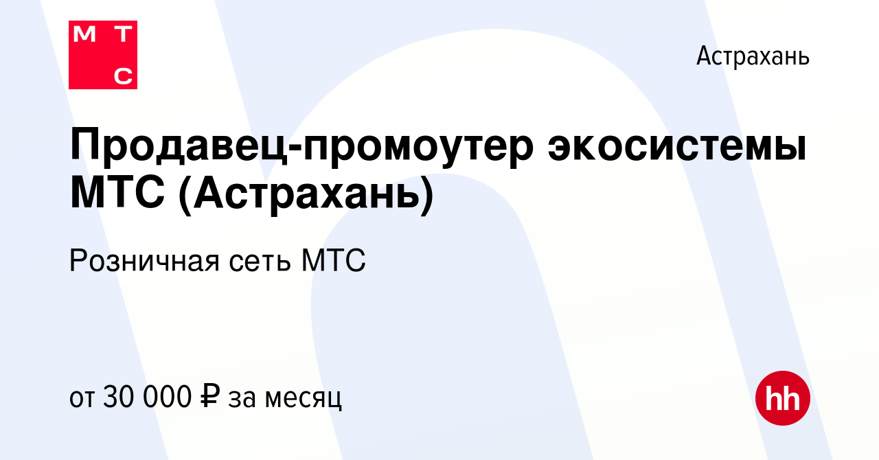 Вакансия Продавец-промоутер экосистемы МТС (Астрахань) в Астрахани, работа  в компании Розничная сеть МТС (вакансия в архиве c 14 мая 2023)