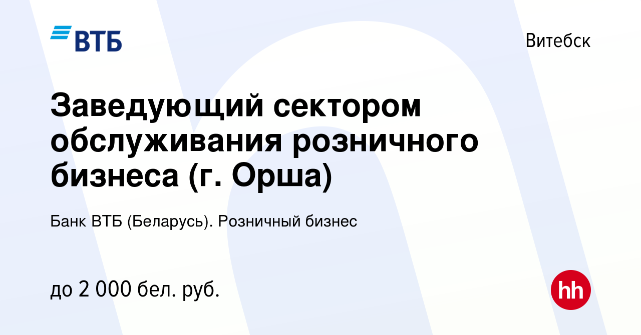 Вакансия Заведующий сектором обслуживания розничного бизнеса (г. Орша) в  Витебске, работа в компании Банк ВТБ (Беларусь). Розничный бизнес (вакансия  в архиве c 10 мая 2023)