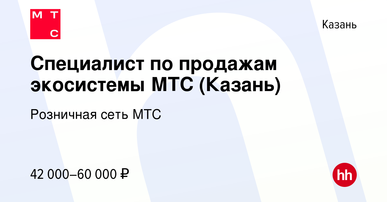 Вакансия Специалист по продажам экосистемы МТС (Казань) в Казани, работа в  компании Розничная сеть МТС (вакансия в архиве c 28 августа 2023)