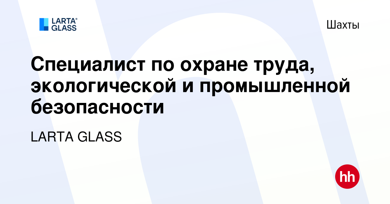 Вакансия Специалист по охране труда, экологической и промышленной  безопасности в Шахтах, работа в компании LARTA GLASS (вакансия в архиве c  10 мая 2023)