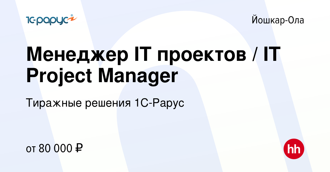 Вакансия Менеджер IT проектов / IT Project Manager в Йошкар-Оле, работа в  компании Тиражные решения 1С-Рарус (вакансия в архиве c 25 мая 2023)