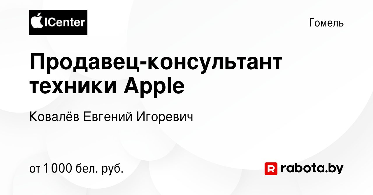 Вакансия Продавец-консультант техники Apple в Гомеле, работа в компании  Ковалёв Евгений Игоревич (вакансия в архиве c 21 мая 2023)