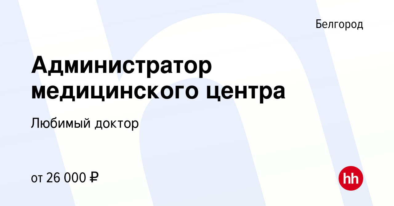 Вакансия Администратор медицинского центра в Белгороде, работа в компании Любимый  доктор (вакансия в архиве c 2 мая 2023)