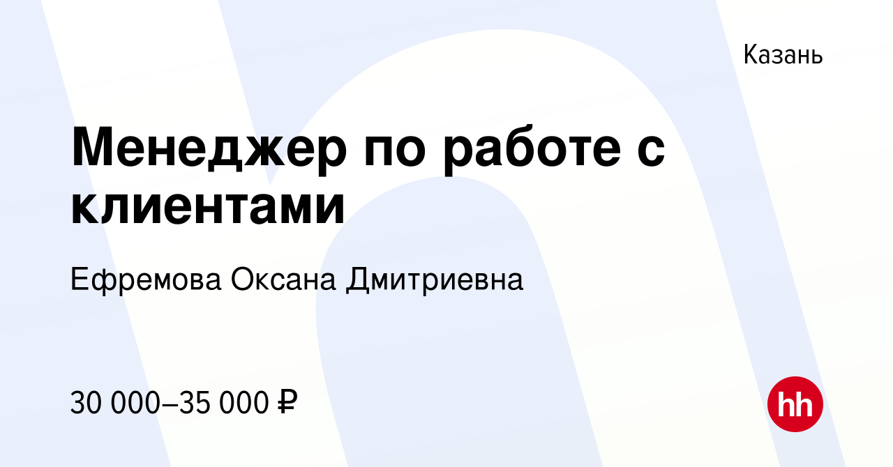 Вакансия Менеджер по работе с клиентами в Казани, работа в компании Ефремова  Оксана Дмитриевна (вакансия в архиве c 10 мая 2023)