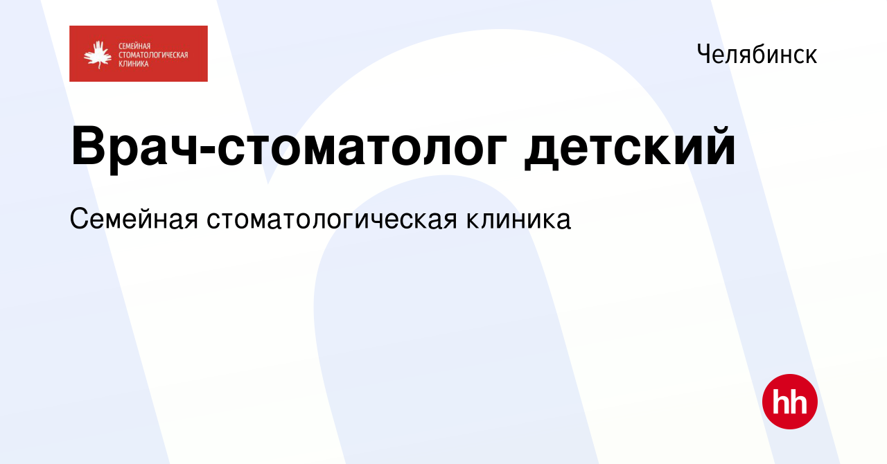 Вакансия Врач-стоматолог детский в Челябинске, работа в компании Семейная  стоматологическая клиника (вакансия в архиве c 10 мая 2023)