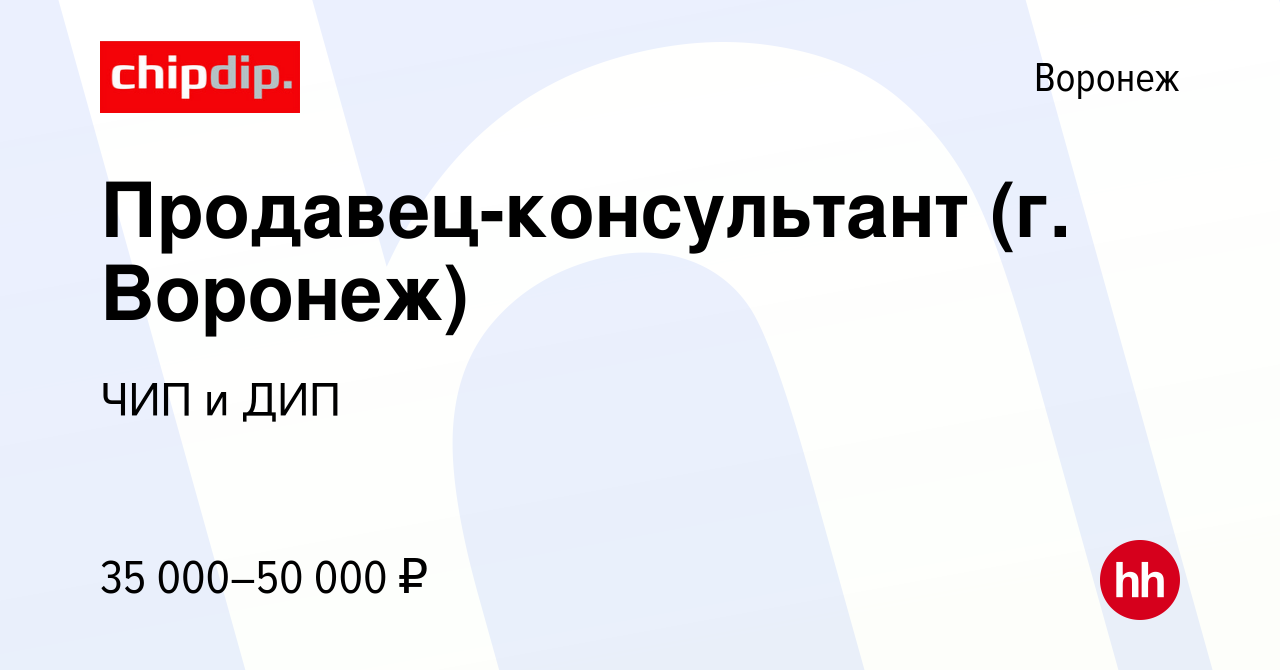 Вакансия Продавец-консультант (г. Воронеж) в Воронеже, работа в компании ЧИП  и ДИП (вакансия в архиве c 11 мая 2023)