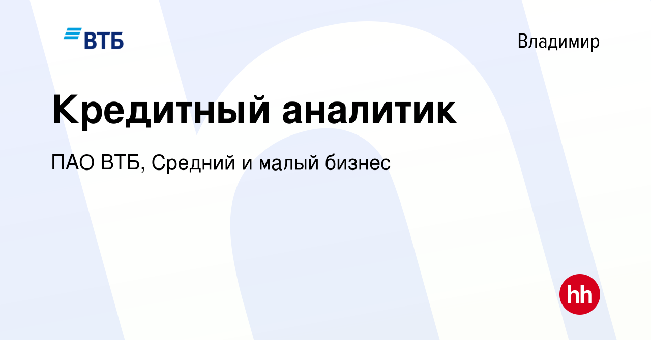 Вакансия Кредитный аналитик во Владимире, работа в компании ПАО ВТБ,  Средний и малый бизнес (вакансия в архиве c 18 мая 2023)