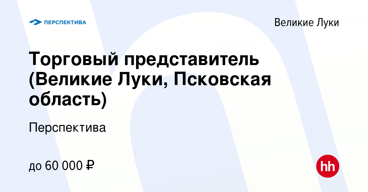 Вакансия Торговый представитель (Великие Луки, Псковская область) в Великих  Луках, работа в компании Перспектива (вакансия в архиве c 8 сентября 2023)