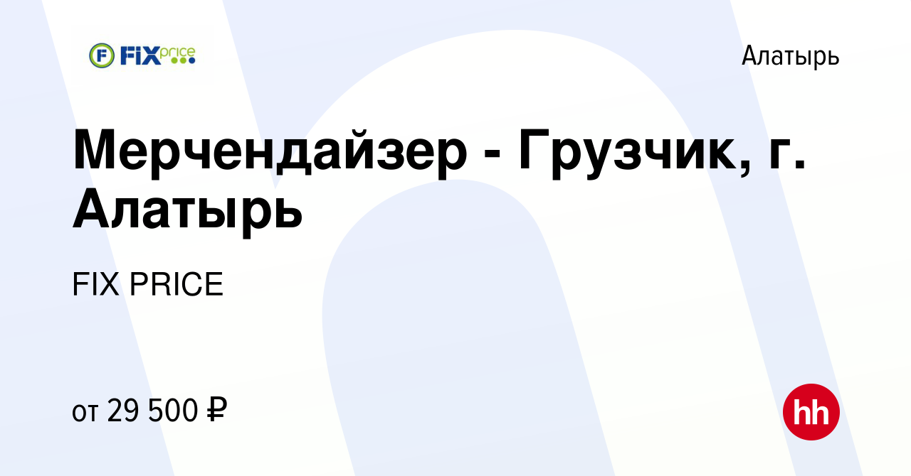 Вакансия Мерчендайзер - Грузчик, г. Алатырь в Алатыре, работа в компании  FIX PRICE (вакансия в архиве c 12 апреля 2023)