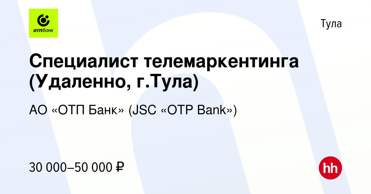 Вакансия Специалист телемаркентинга (Удаленно, г.Тула) в Туле, работа в  компании АО «ОТП Банк» (JSC «OTP Bank») (вакансия в архиве c 11 мая 2023)