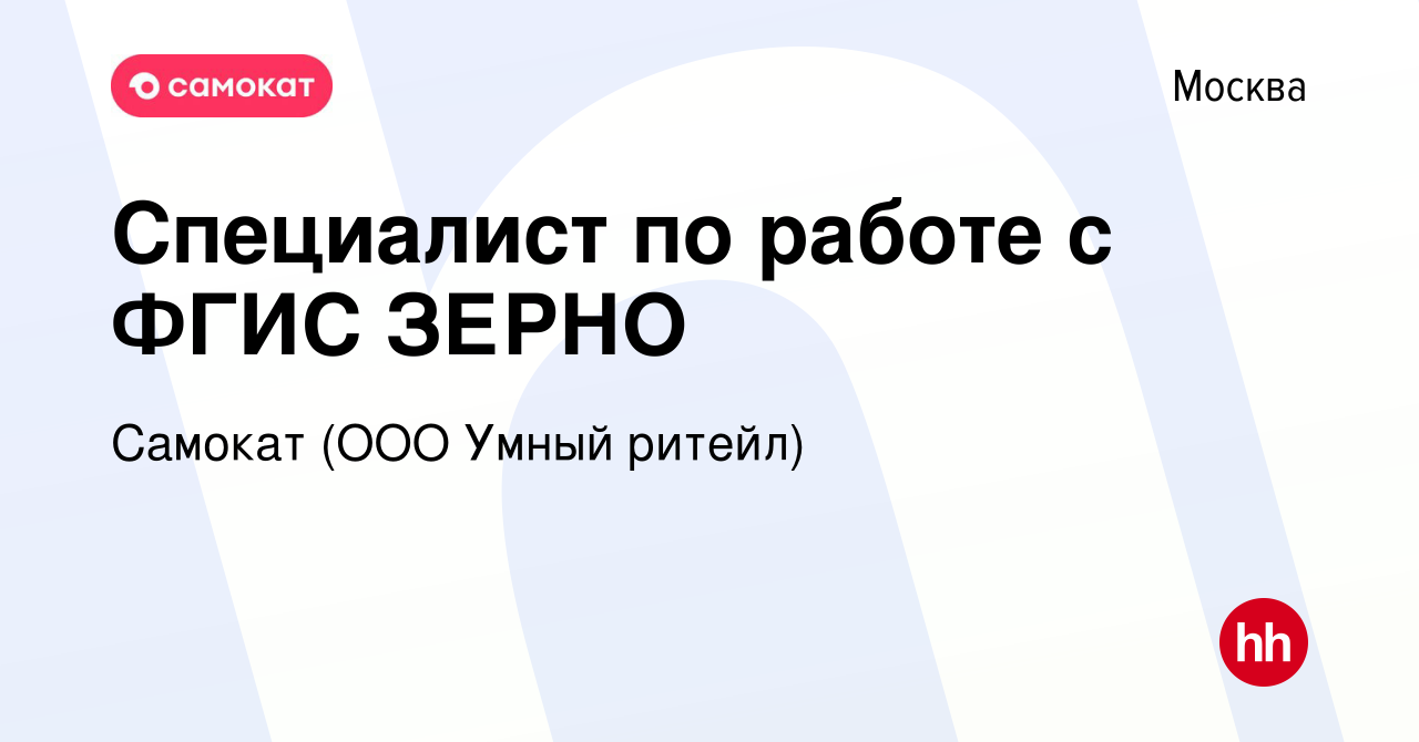 Вакансия Специалист по работе с ФГИС ЗЕРНО в Москве, работа в компании  Самокат (ООО Умный ритейл) (вакансия в архиве c 11 мая 2023)