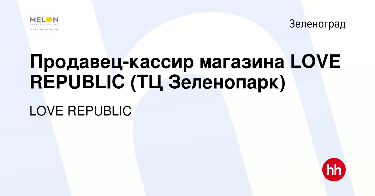 Вакансия Продавец-кассир магазина LOVE REPUBLIC (ТЦ Зеленопарк) в  Зеленограде, работа в компании LOVE REPUBLIC (вакансия в архиве c 3 июля  2023)