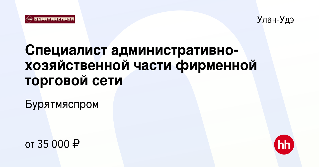 Вакансия Специалист административно-хозяйственной части фирменной торговой  сети в Улан-Удэ, работа в компании Бурятмяспром (вакансия в архиве c 11 мая  2023)