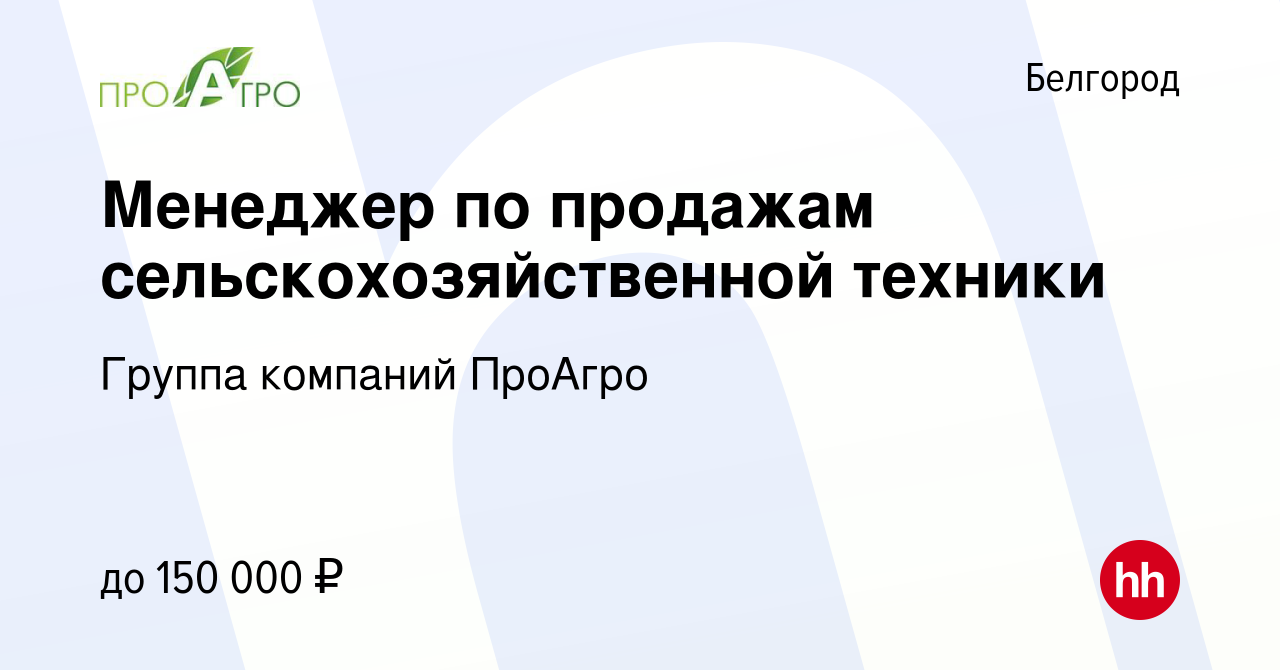 Вакансия Менеджер по продажам сельскохозяйственной техники в Белгороде,  работа в компании Группа компаний ПроАгро (вакансия в архиве c 11 мая 2023)