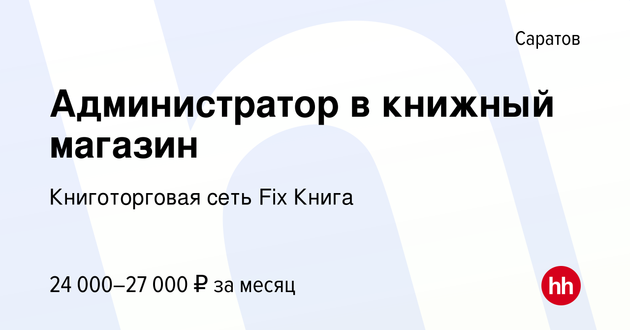 Вакансия Администратор в книжный магазин в Саратове, работа в компании  Книготорговая сеть Fix Книга (вакансия в архиве c 11 мая 2023)