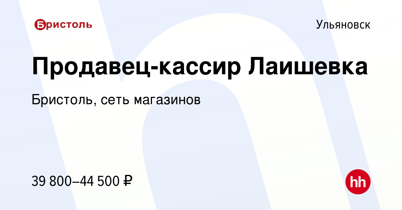 Вакансия Продавец-кассир Лаишевка в Ульяновске, работа в компании Бристоль,  сеть магазинов (вакансия в архиве c 23 ноября 2023)