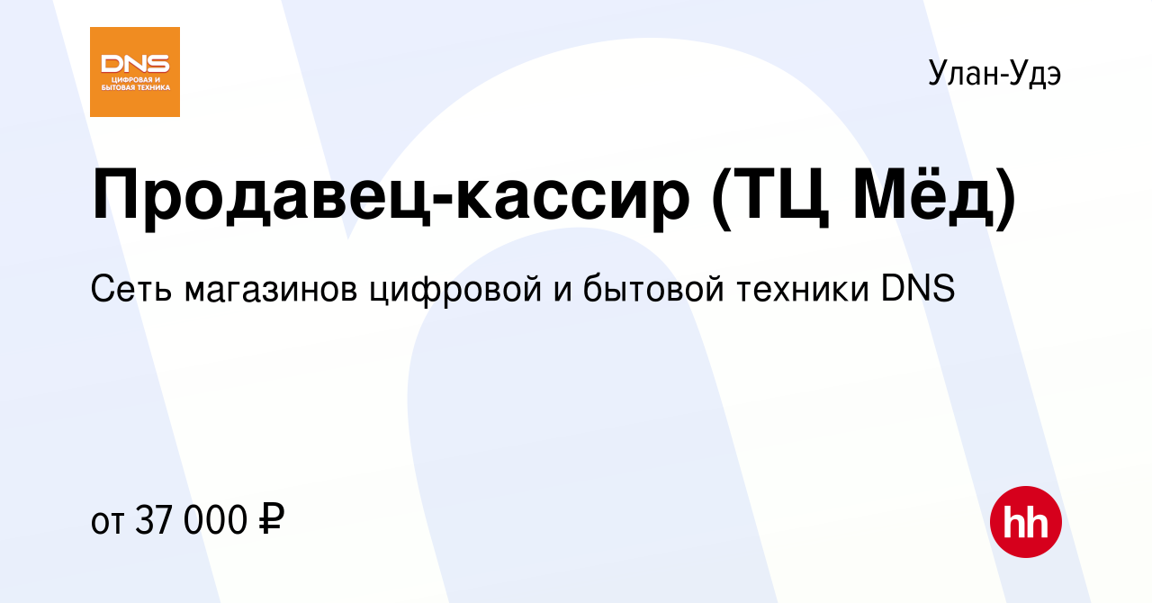 Вакансия Продавец-кассир (ТЦ Мёд) в Улан-Удэ, работа в компании Сеть  магазинов цифровой и бытовой техники DNS (вакансия в архиве c 13 июня 2023)