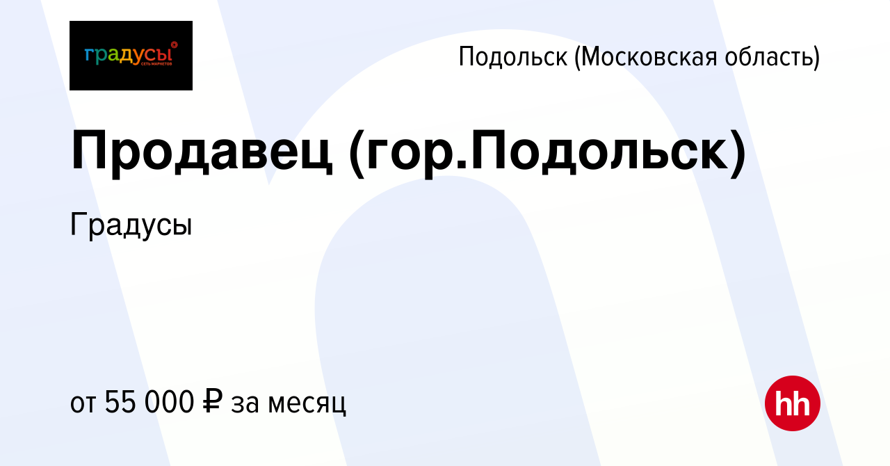 Вакансия Продавец (гор.Подольск) в Подольске (Московская область), работа в  компании Градусы (вакансия в архиве c 11 мая 2023)