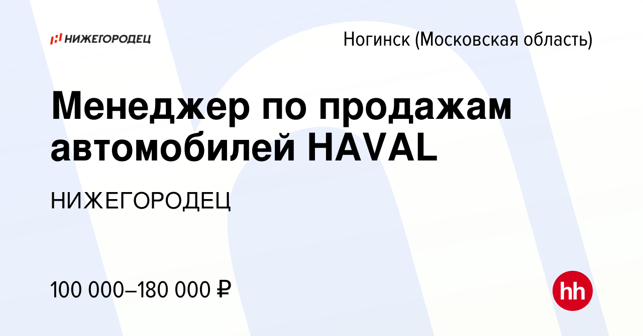 Вакансия Менеджер по продажам автомобилей HAVAL в Ногинске, работа в  компании НИЖЕГОРОДЕЦ (вакансия в архиве c 24 мая 2023)