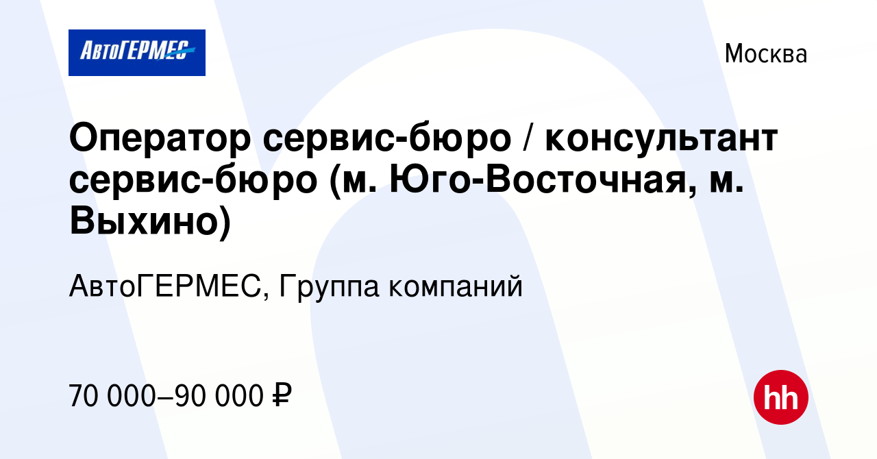 Вакансия Оператор сервис-бюро / консультант сервис-бюро (м. Юго-Восточная,  м. Выхино) в Москве, работа в компании АвтоГЕРМЕС, Группа компаний  (вакансия в архиве c 1 сентября 2023)