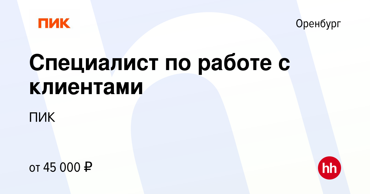 Вакансия Специалист по работе с клиентами в Оренбурге, работа в компании  ПИК (вакансия в архиве c 2 августа 2023)