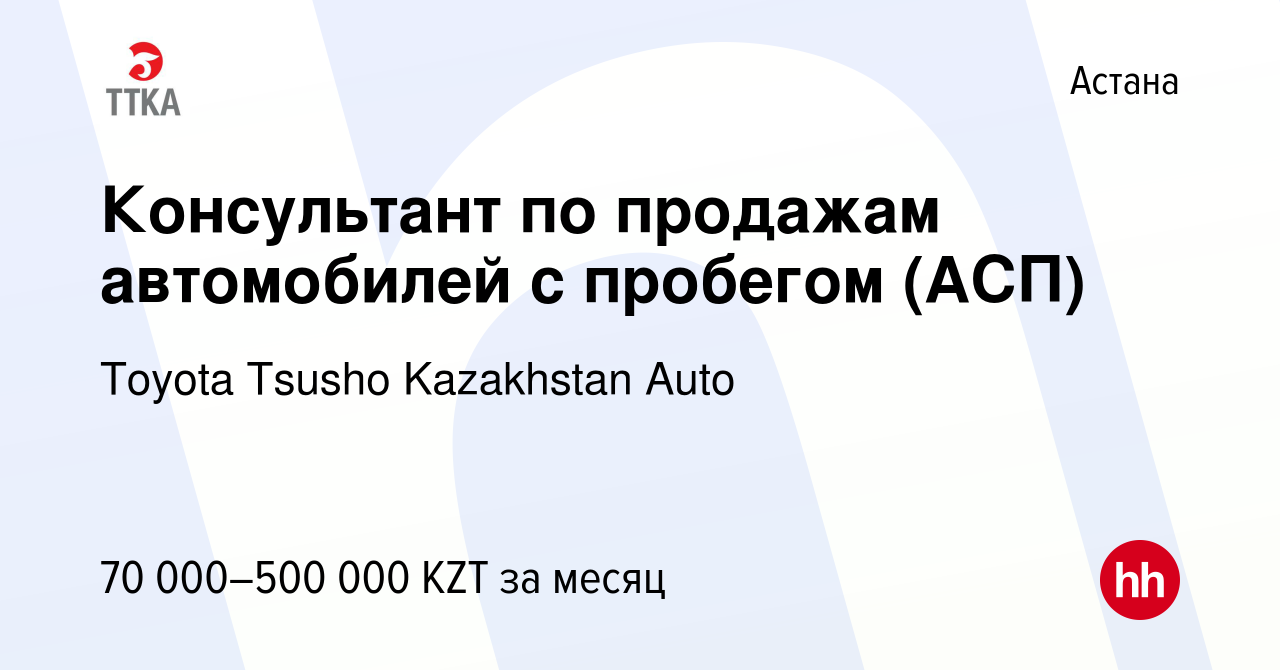 Вакансия Консультант по продажам автомобилей с пробегом (АСП) в Астане,  работа в компании Toyota Tsusho Kazakhstan Auto (вакансия в архиве c 11 мая  2023)