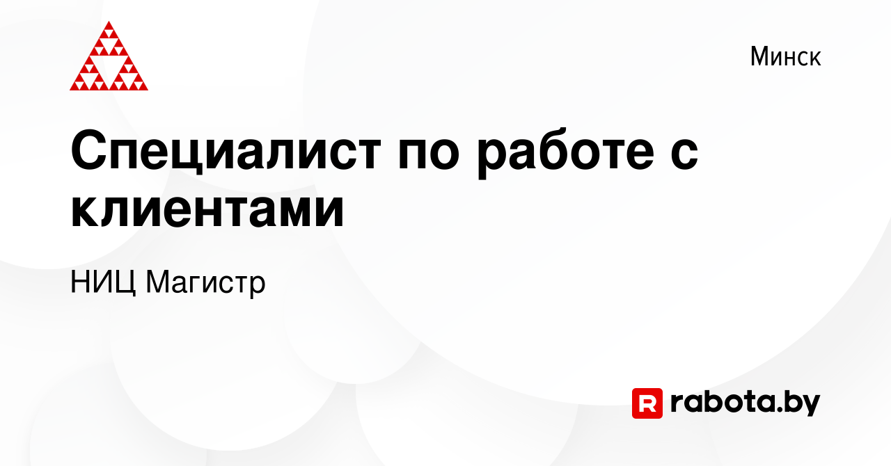 Вакансия Специалист по работе с клиентами в Минске, работа в компании НИЦ  Магистр (вакансия в архиве c 12 мая 2023)