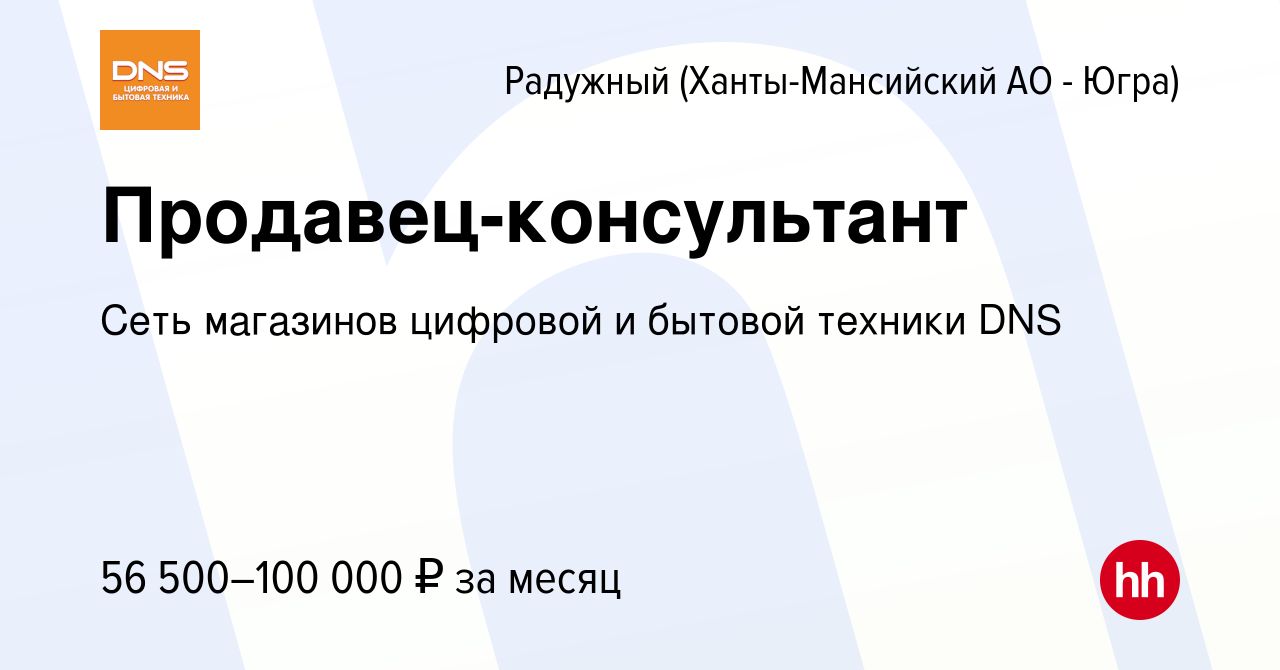 Вакансия Продавец-консультант в Радужном, работа в компании Сеть магазинов  цифровой и бытовой техники DNS (вакансия в архиве c 15 декабря 2023)