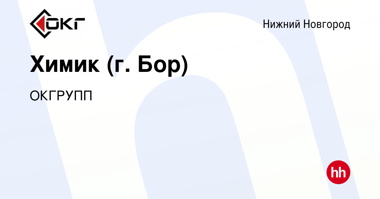 Вакансия Химик (г. Бор) в Нижнем Новгороде, работа в компании ОКГРУПП  (вакансия в архиве c 12 мая 2023)