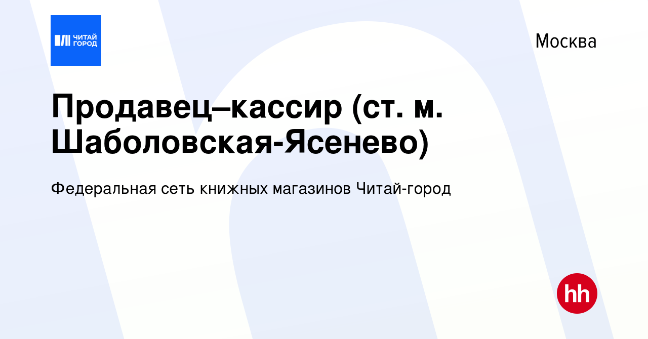 Вакансия Продавец–кассир (ст. м. Шаболовская-Ясенево) в Москве, работа в  компании Федеральная сеть книжных магазинов Читай-город (вакансия в архиве  c 9 июня 2023)