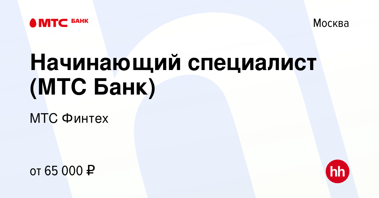 Вакансия Начинающий специалист (МТС Банк) в Москве, работа в компании МТС  Финтех (вакансия в архиве c 25 апреля 2023)