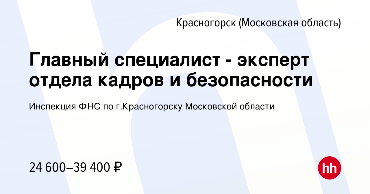 Вакансия Главный специалист - эксперт отдела кадров и безопасности в  Красногорске, работа в компании Инспекция ФНС по г.Красногорску Московской  области (вакансия в архиве c 24 апреля 2023)