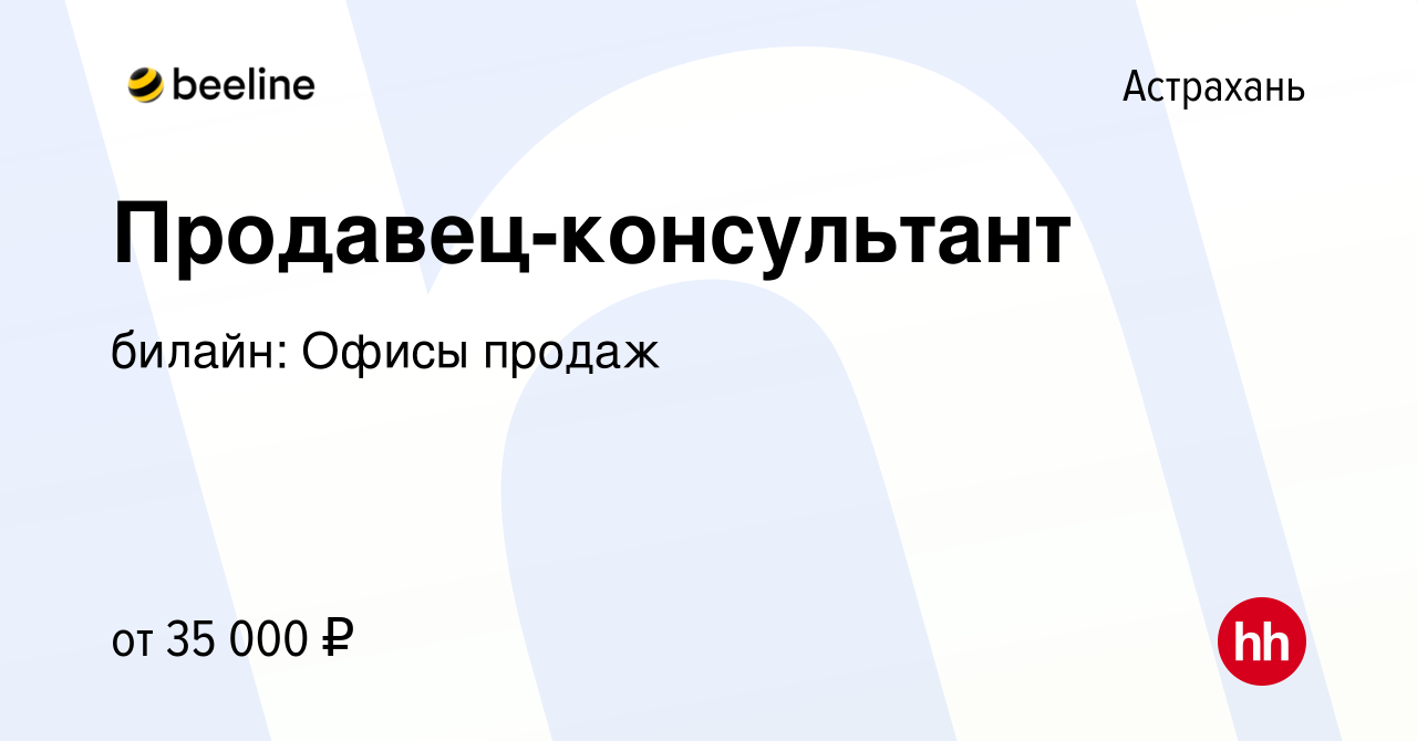 Вакансия Продавец-консультант в Астрахани, работа в компании билайн: Офисы  продаж (вакансия в архиве c 12 мая 2023)