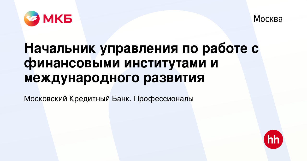 Вакансия Начальник управления по работе с финансовыми институтами и  международного развития в Москве, работа в компании Московский Кредитный  Банк. Профессионалы (вакансия в архиве c 12 мая 2023)