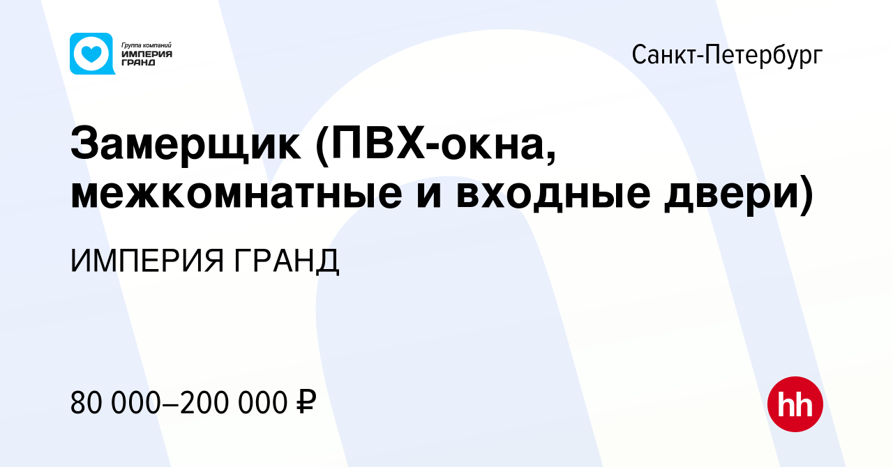 Вакансия Замерщик (ПВХ-окна, межкомнатные и входные двери) в  Санкт-Петербурге, работа в компании ИМПЕРИЯ ГРАНД (вакансия в архиве c 12  мая 2023)