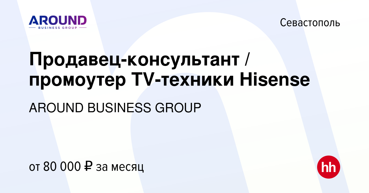 Вакансия Продавец-консультант / промоутер TV-техники Hisense в Севастополе,  работа в компании AROUND BUSINESS GROUP (вакансия в архиве c 17 мая 2023)