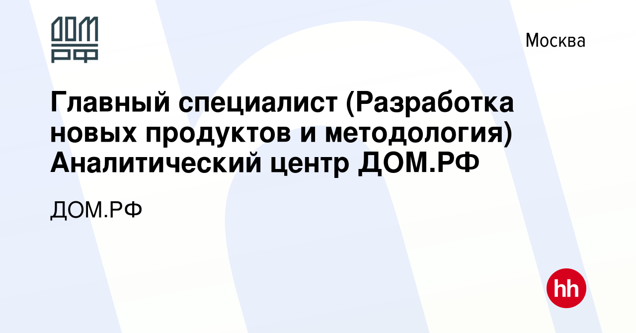 Вакансия Главный специалист (Разработка новых продуктов и методология)  Аналитический центр ДОМ.РФ в Москве, работа в компании ДОМ.РФ (вакансия в  архиве c 26 августа 2023)