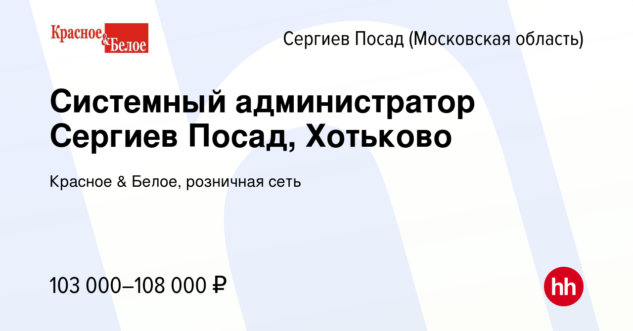 Вакансия Системный администратор Сергиев Посад, Хотьково в Сергиев Посаде,  работа в компании Красное & Белое, розничная сеть (вакансия в архиве c 27  апреля 2023)